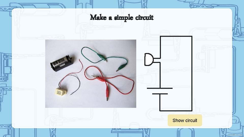 Make a simple circuit Show Hide circuit 