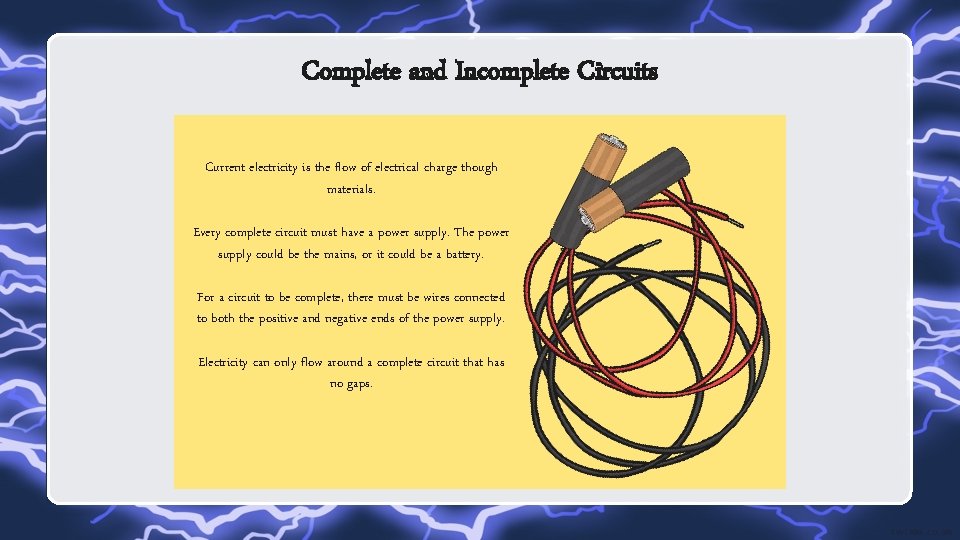 Complete and Incomplete Circuits Current electricity is the flow of electrical charge though materials.