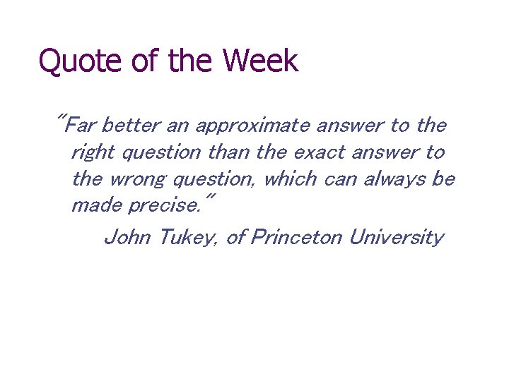Quote of the Week "Far better an approximate answer to the right question than