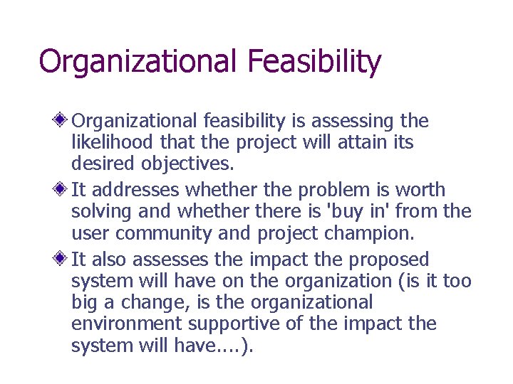Organizational Feasibility Organizational feasibility is assessing the likelihood that the project will attain its