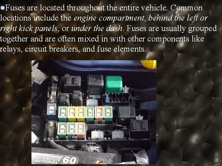 l. Fuses are located throughout the entire vehicle. Common locations include the engine compartment,