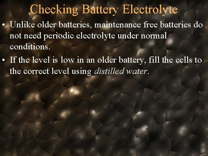 Checking Battery Electrolyte • Unlike older batteries, maintenance free batteries do not need periodic