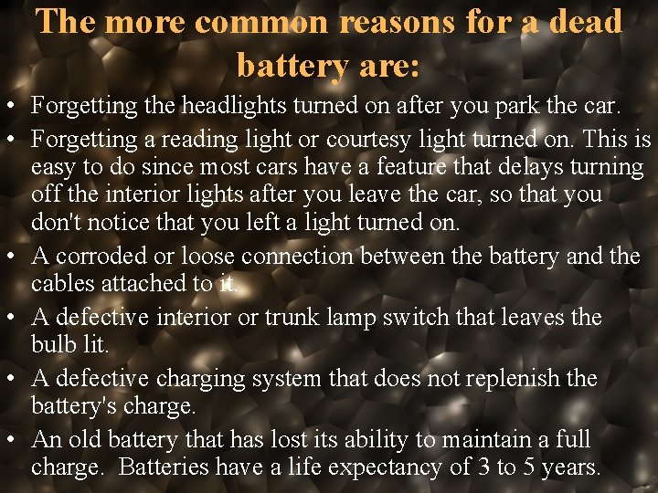 The more common reasons for a dead battery are: • Forgetting the headlights turned