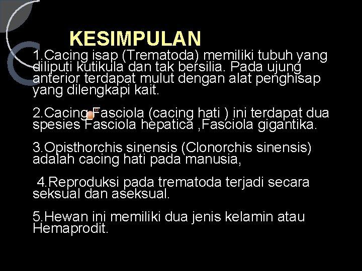 KESIMPULAN 1. Cacing isap (Trematoda) memiliki tubuh yang diliputi kutikula dan tak bersilia. Pada