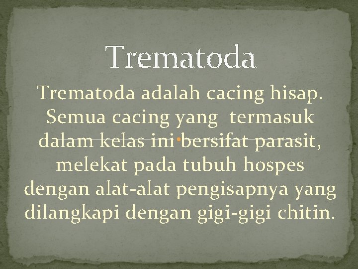 Trematoda adalah cacing hisap. Semua cacing yang termasuk dalam kelas ini bersifat parasit, melekat