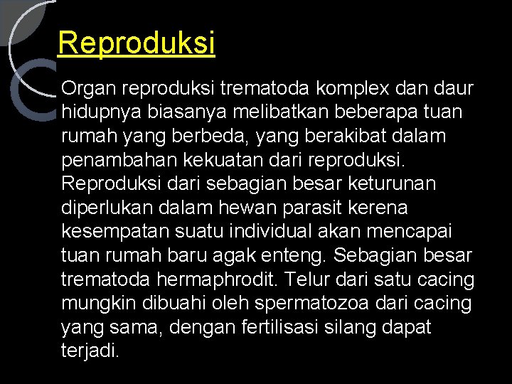 Reproduksi Organ reproduksi trematoda komplex dan daur hidupnya biasanya melibatkan beberapa tuan rumah yang
