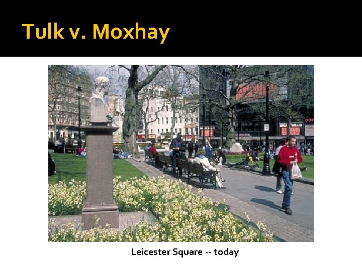 Tulk v. Moxhay Leicester Square -- today 