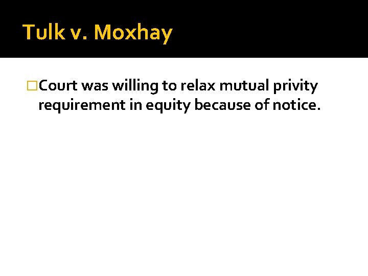 Tulk v. Moxhay �Court was willing to relax mutual privity requirement in equity because