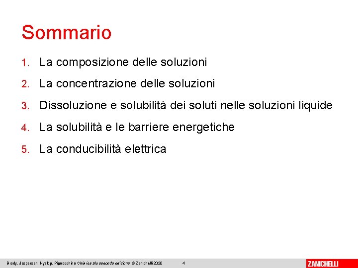 Sommario 1. La composizione delle soluzioni 2. La concentrazione delle soluzioni 3. Dissoluzione e