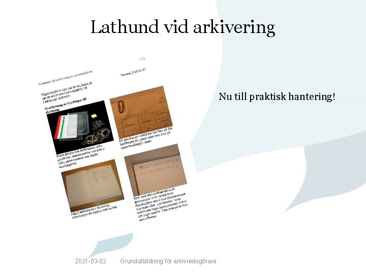 Lathund vid arkivering Nu till praktisk hantering! 2021 -03 -02 Grundutbildning för arkivredogörare 