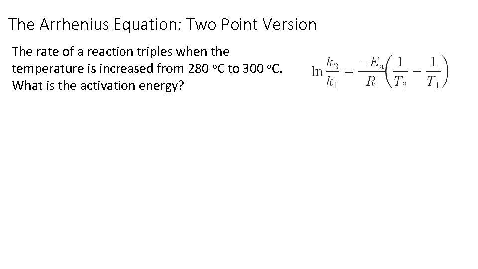 The Arrhenius Equation: Two Point Version The rate of a reaction triples when the