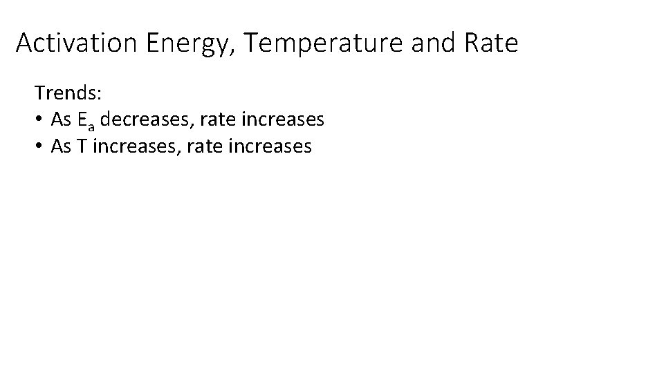 Activation Energy, Temperature and Rate Trends: • As Ea decreases, rate increases • As