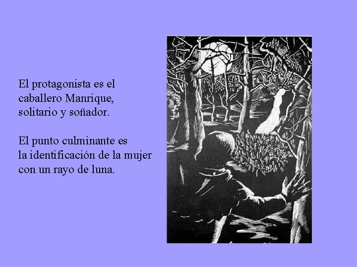 El protagonista es el caballero Manrique, solitario y soñador. El punto culminante es la