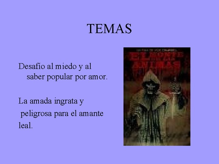 TEMAS Desafío al miedo y al saber popular por amor. La amada ingrata y