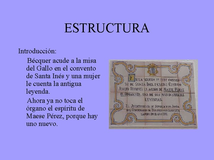 ESTRUCTURA Introducción: Bécquer acude a la misa del Gallo en el convento de Santa