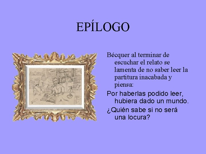 EPÍLOGO Bécquer al terminar de escuchar el relato se lamenta de no saber leer