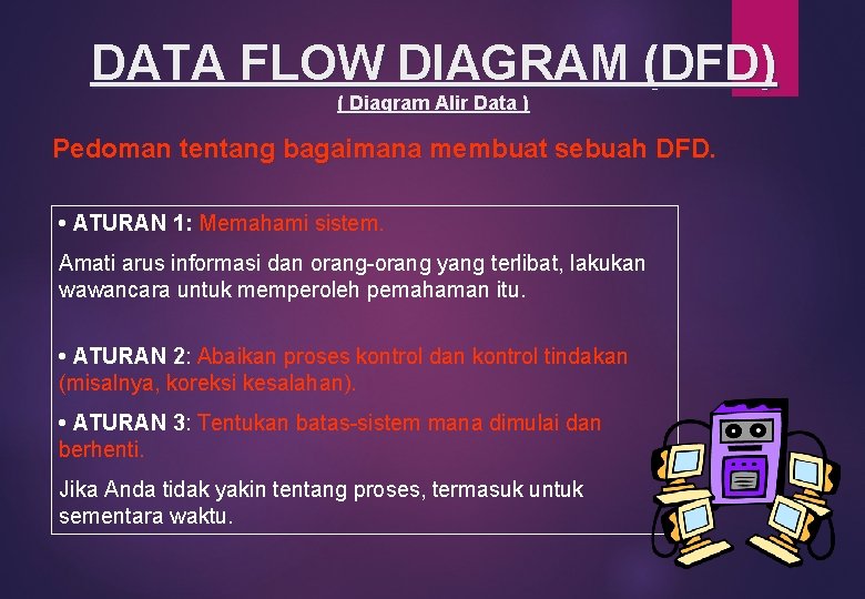 DATA FLOW DIAGRAM (DFD) ( Diagram Alir Data ) Pedoman tentang bagaimana membuat sebuah
