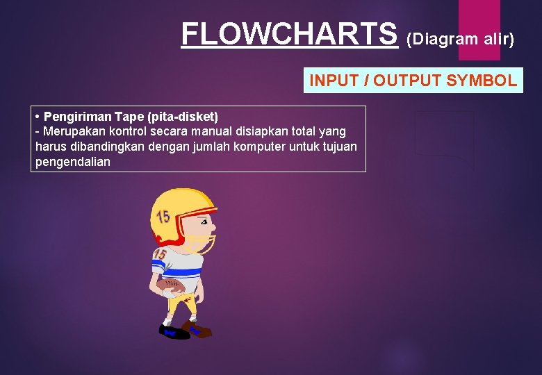 FLOWCHARTS (Diagram alir) INPUT / OUTPUT SYMBOL • Pengiriman Tape (pita-disket) - Merupakan kontrol