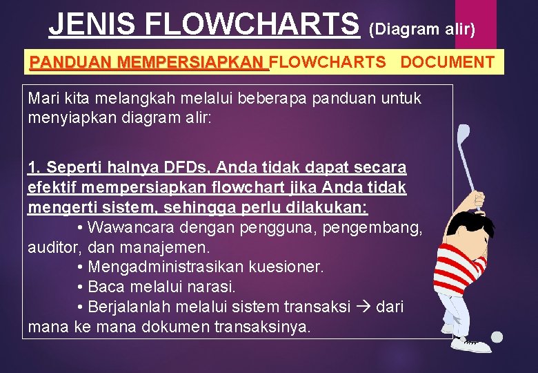 JENIS FLOWCHARTS (Diagram alir) PANDUAN MEMPERSIAPKAN FLOWCHARTS DOCUMENT PANDUAN MEMPERSIAPKAN Mari kita melangkah melalui