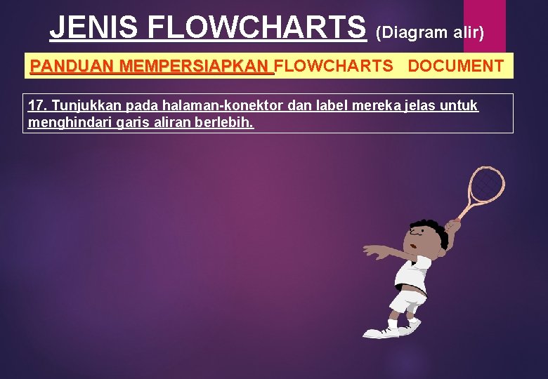JENIS FLOWCHARTS (Diagram alir) PANDUAN MEMPERSIAPKAN FLOWCHARTS DOCUMENT PANDUAN MEMPERSIAPKAN 17. Tunjukkan pada halaman-konektor