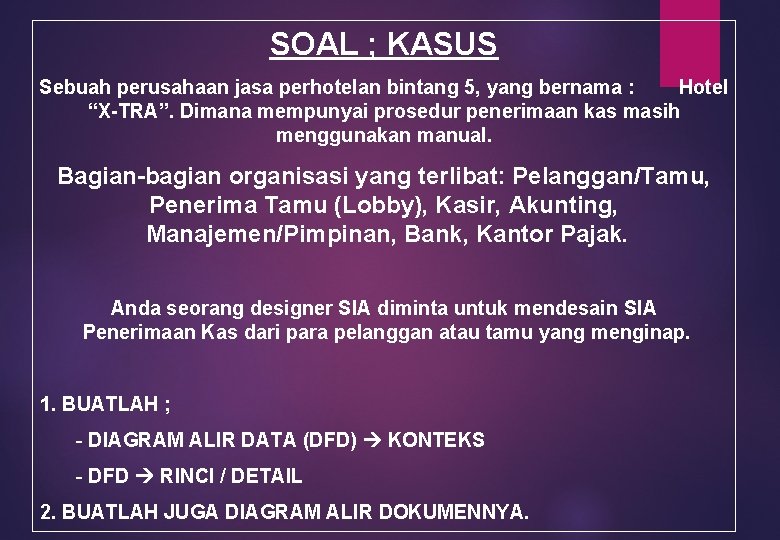 SOAL ; KASUS Sebuah perusahaan jasa perhotelan bintang 5, yang bernama : Hotel “X-TRA”.