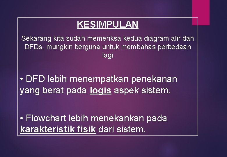 KESIMPULAN Sekarang kita sudah memeriksa kedua diagram alir dan DFDs, mungkin berguna untuk membahas