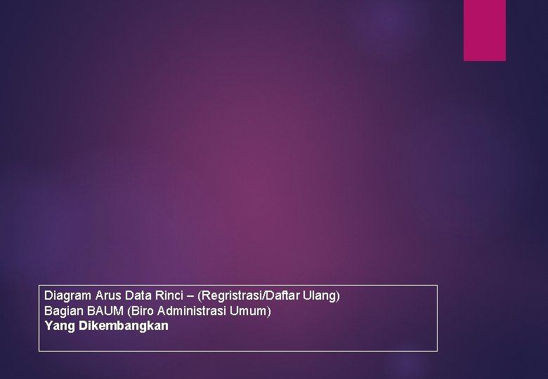 Diagram Arus Data Rinci – (Regristrasi/Daftar Ulang) Bagian BAUM (Biro Administrasi Umum) Yang Dikembangkan