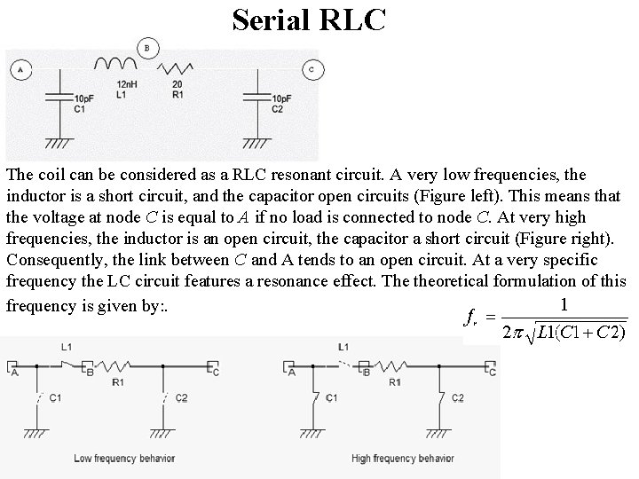 Serial RLC The coil can be considered as a RLC resonant circuit. A very