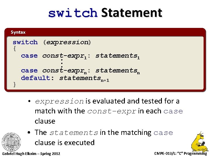 switch Statement Syntax switch (expression) { case const-expr 1: statements 1 } case const-exprn: