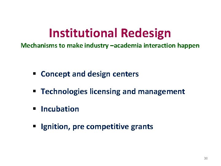 Institutional Redesign Mechanisms to make industry –academia interaction happen § Concept and design centers