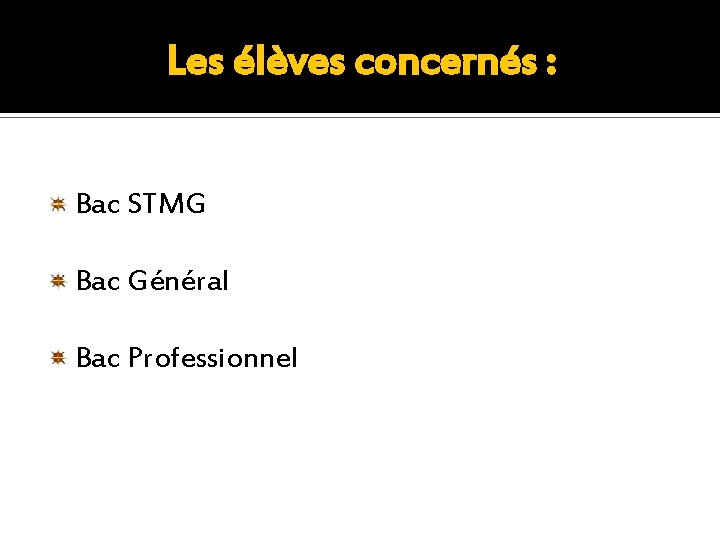 Les élèves concernés : Bac STMG Bac Général Bac Professionnel 