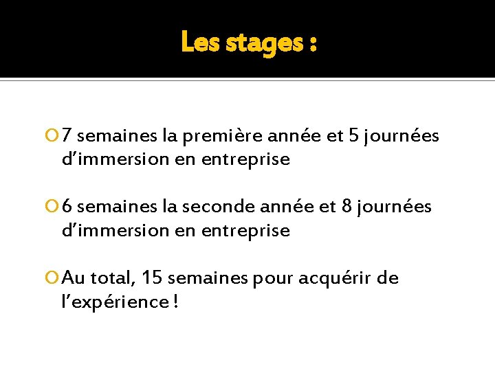 Les stages : 7 semaines la première année et 5 journées d’immersion en entreprise