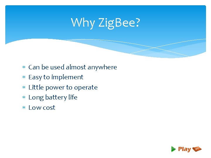 Why Zig. Bee? Can be used almost anywhere Easy to implement Little power to