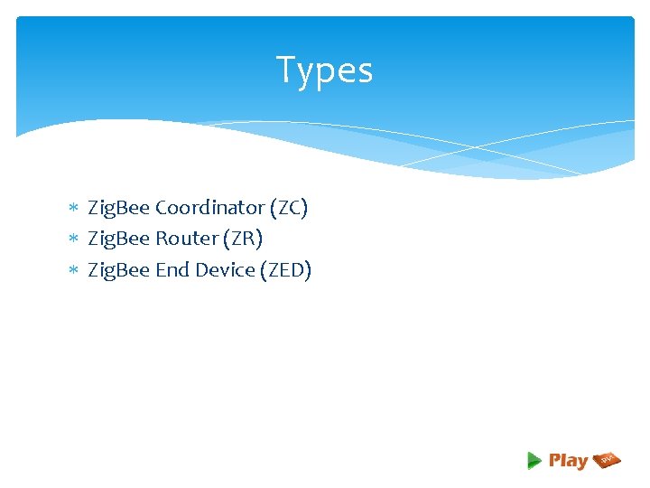 Types Zig. Bee Coordinator (ZC) Zig. Bee Router (ZR) Zig. Bee End Device (ZED)