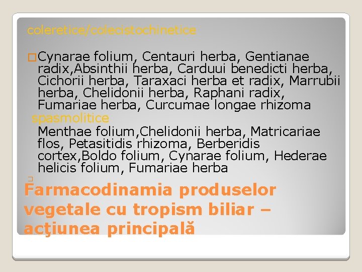 coleretice/colecistochinetice �Cynarae folium, Centauri herba, Gentianae radix, Absinthii herba, Carduui benedicti herba, Cichorii herba,