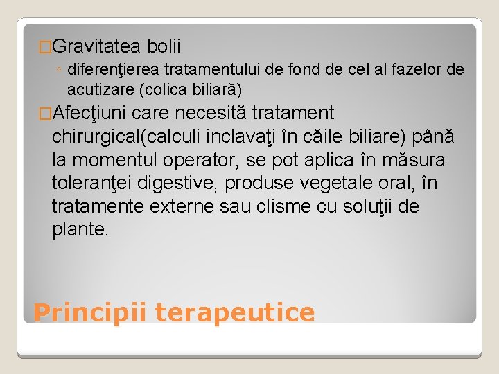 �Gravitatea bolii ◦ diferenţierea tratamentului de fond de cel al fazelor de acutizare (colica