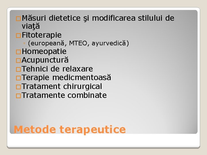 �Măsuri dietetice şi modificarea stilului de viaţă �Fitoterapie ◦ (europeană, MTEO, ayurvedică) �Homeopatie �Acupunctură