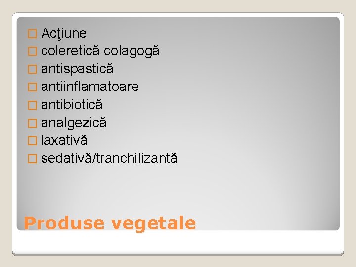 � Acţiune � coleretică colagogă � antispastică � antiinflamatoare � antibiotică � analgezică �