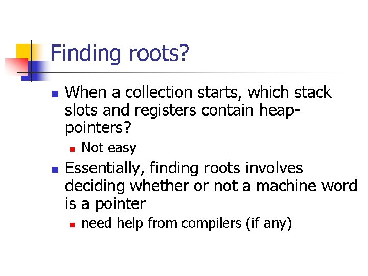 Finding roots? n When a collection starts, which stack slots and registers contain heappointers?
