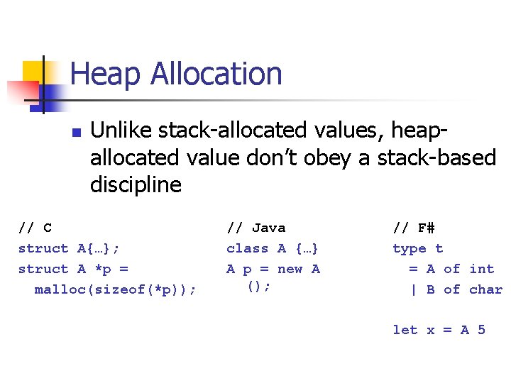 Heap Allocation n Unlike stack-allocated values, heapallocated value don’t obey a stack-based discipline //