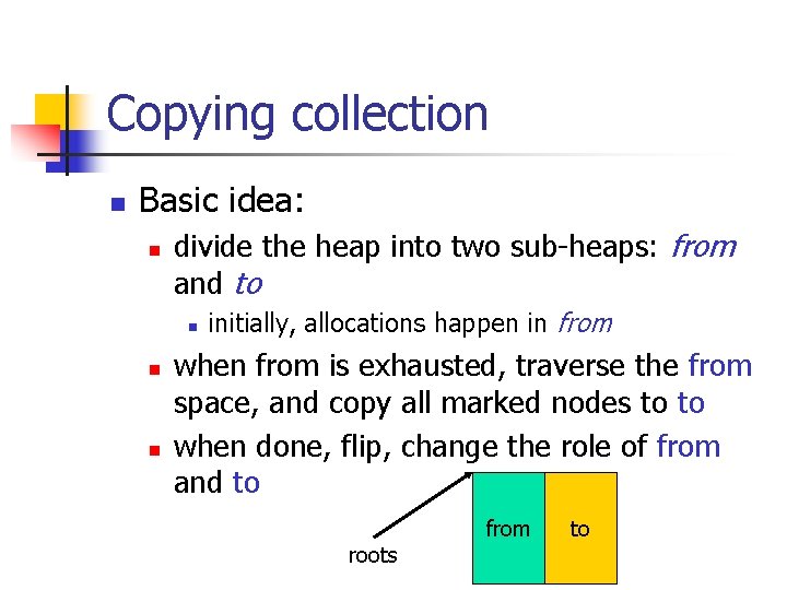 Copying collection n Basic idea: n divide the heap into two sub-heaps: from and