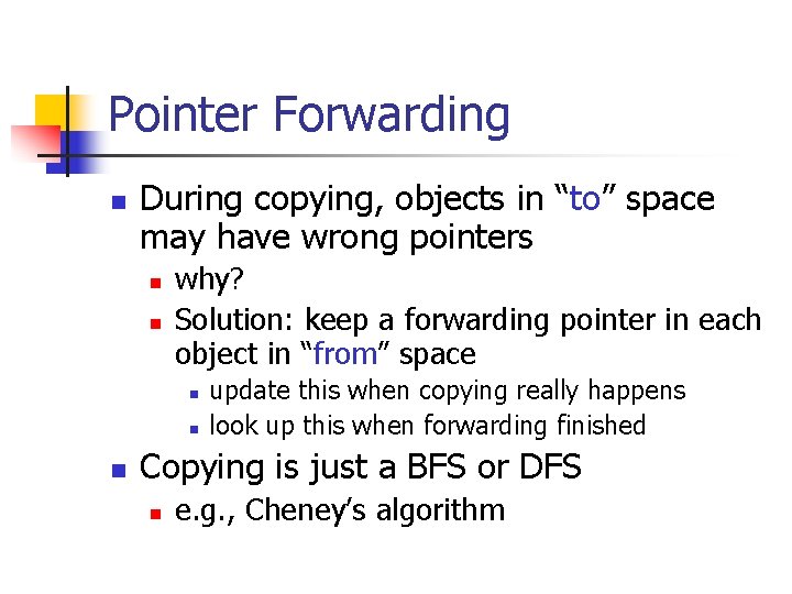 Pointer Forwarding n During copying, objects in “to” space may have wrong pointers n