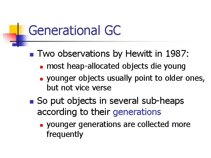 Generational GC n Two observations by Hewitt in 1987: n n n most heap-allocated