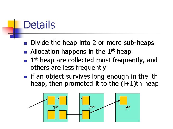 Details n n Divide the heap into 2 or more sub-heaps Allocation happens in