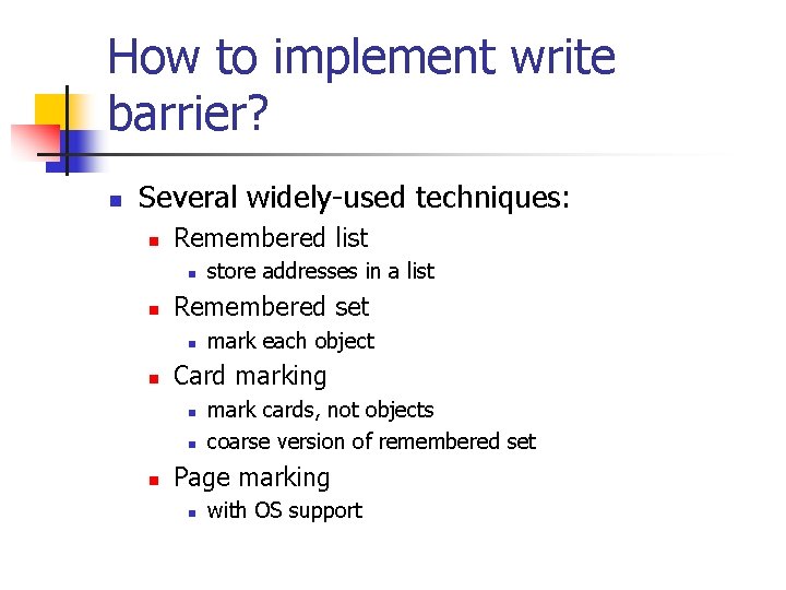 How to implement write barrier? n Several widely-used techniques: n Remembered list n n