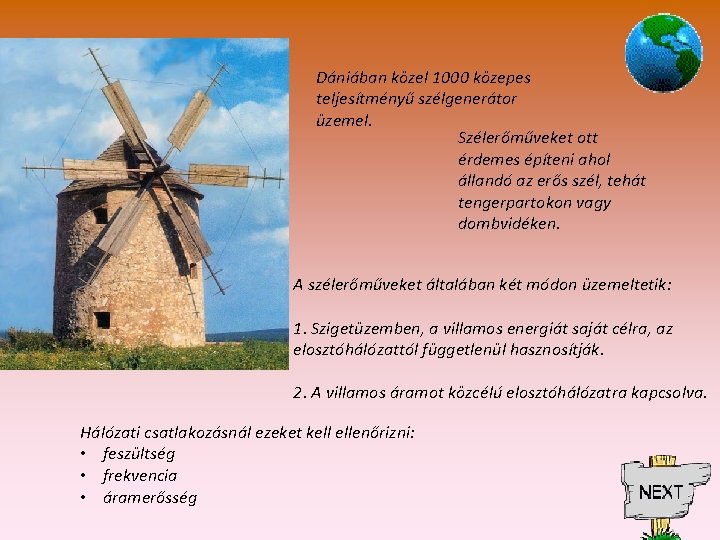Dániában közel 1000 közepes teljesítményű szélgenerátor üzemel. Szélerőműveket ott érdemes építeni ahol állandó az