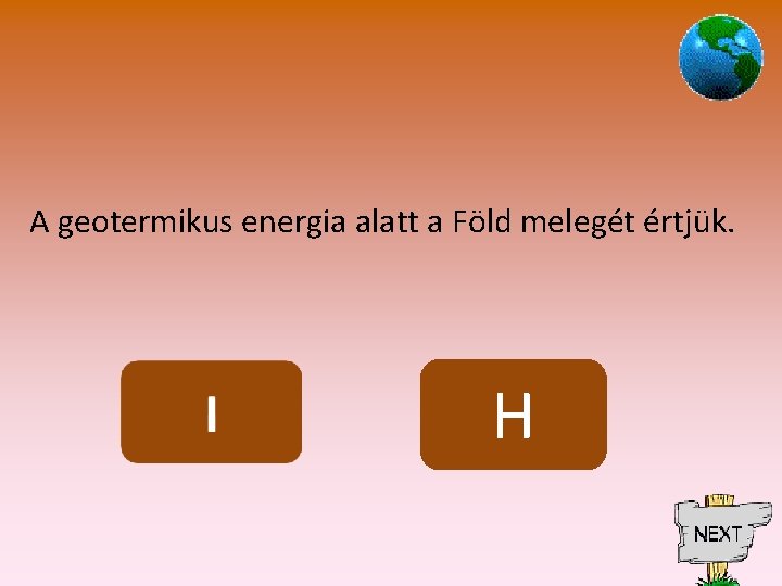 A geotermikus energia alatt a Föld melegét értjük. H 