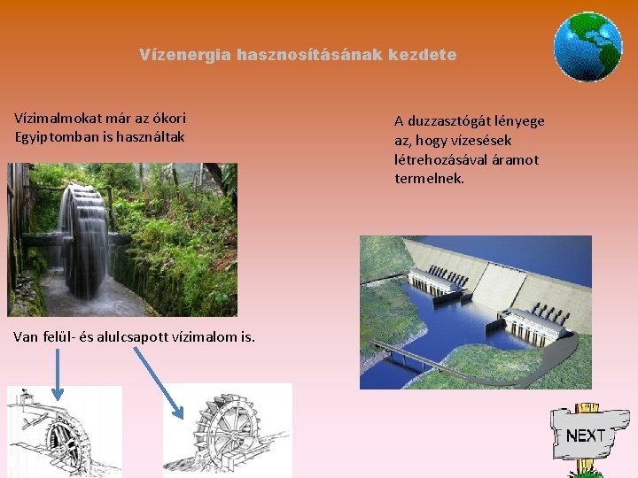 Vízenergia hasznosításának kezdete Vízimalmokat már az ókori Egyiptomban is használtak Van felül- és alulcsapott