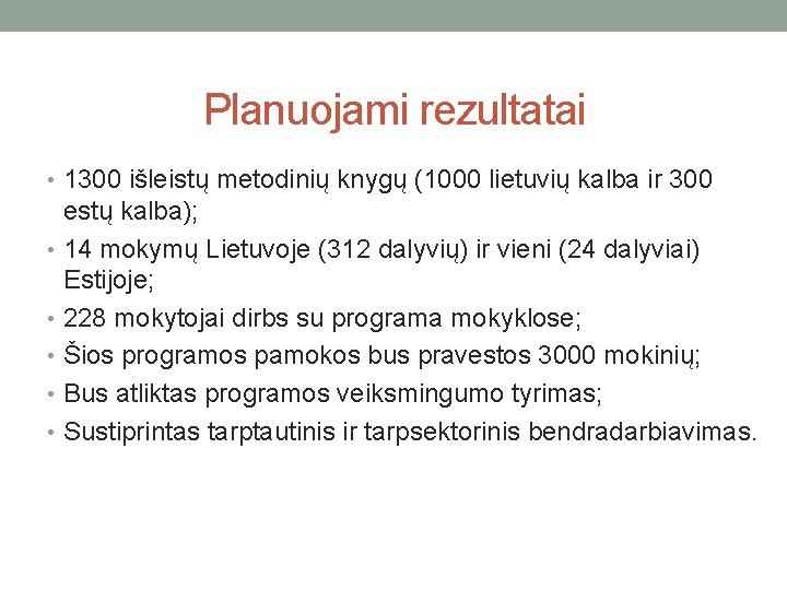 Planuojami rezultatai • 1300 išleistų metodinių knygų (1000 lietuvių kalba ir 300 estų kalba);