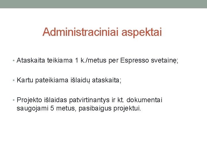 Administraciniai aspektai • Ataskaita teikiama 1 k. /metus per Espresso svetainę; • Kartu pateikiama